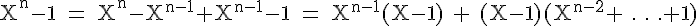 4$\textrm X^{n}-1 = X^{n}-X^{n-1}+X^{n-1}-1 = X^{n-1}(X-1) + (X-1)(X^{n-2}+ . . .+1)